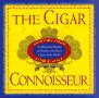 The Cigar Connoisseur : An Illustrated History and Guide to the World's Finest Cigars