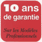 Les modles professionnels sont garantis 10 ans !